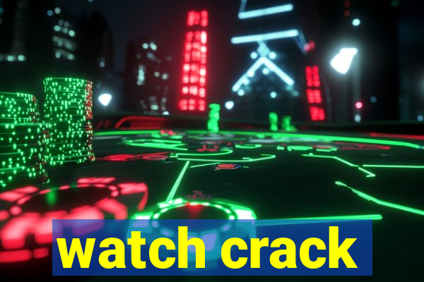 watch crack